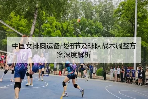 中国女排奥运备战细节及球队战术调整方案深度解析
